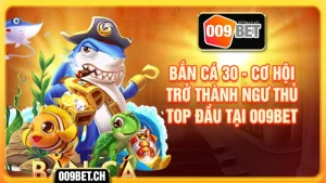 Bắn cá 30 cơ hội trở thành ngư thủ