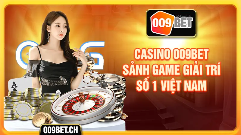 Casino 009bet sảnh game giải trí số 1